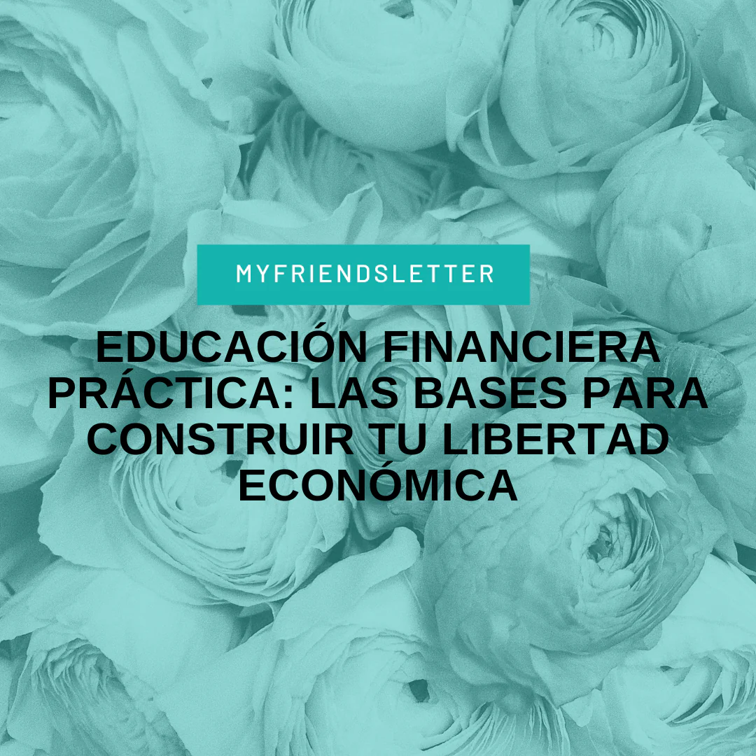 Educación financiera práctica las bases para construir tu libertad económica